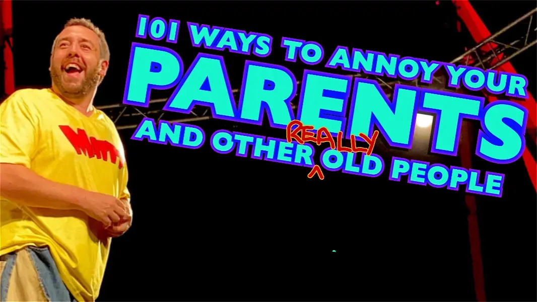 101 Ways to Annoy your parents and other really old people