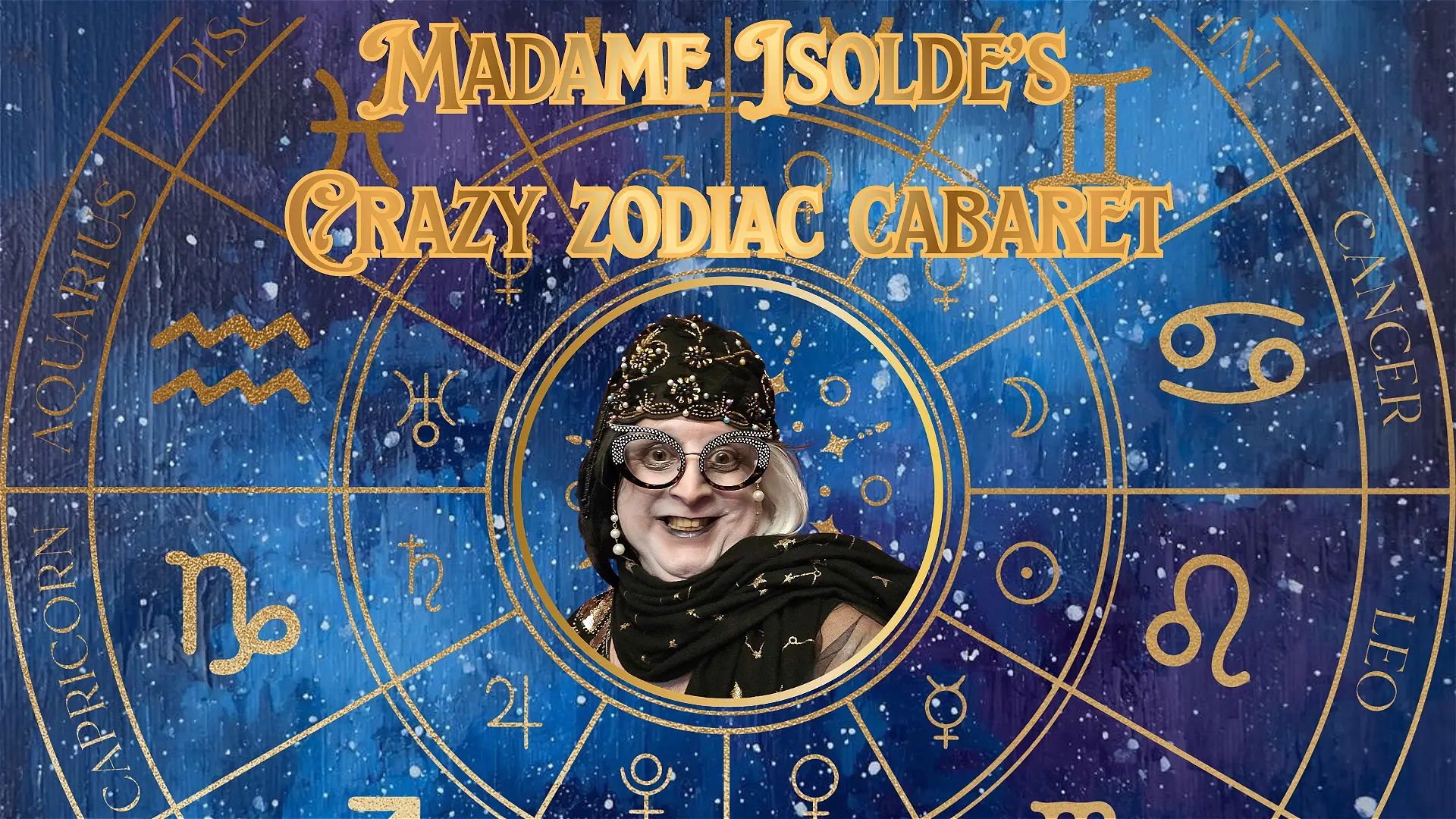 Madame Isolde’s Crazy Zodiac Cabaret