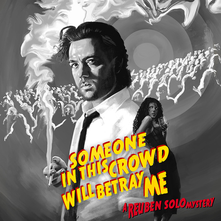 Reuben Solo: Someone in this Crowd will Betray Me - Revenge Edition